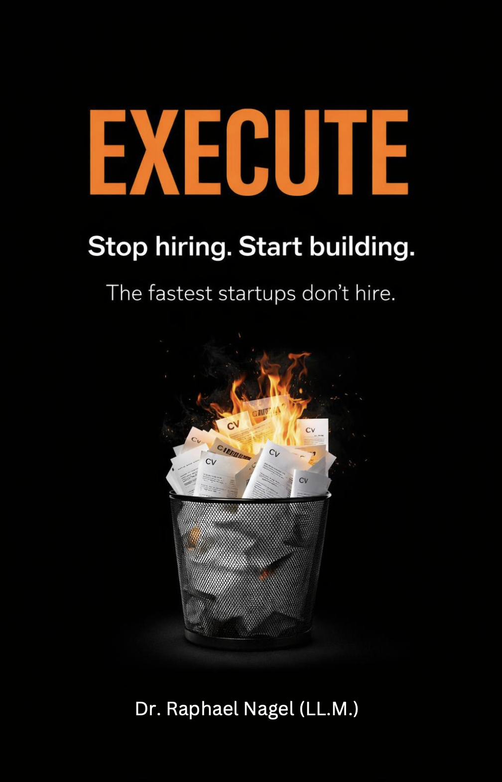 EXECUTE — Stop hiring. Start building. A book by Dr. Raphael Nagel.